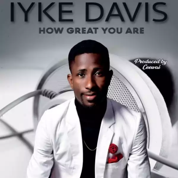 Iyke Davis - How Great You Are